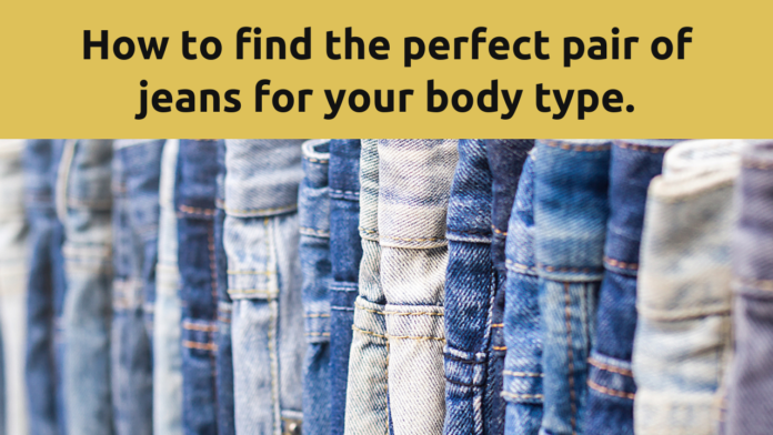 HOW TO FIND THE PERFECT PAIR OF JEANS FOR YOUR BODY TYPE