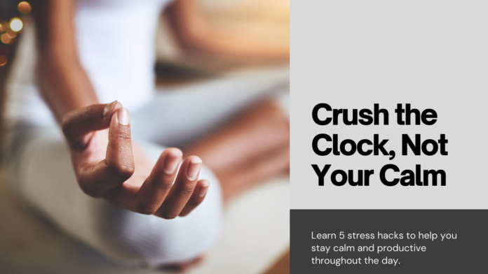Crush the Clock, Not Your Calm: 5 Stress Hacks for Busy Bees