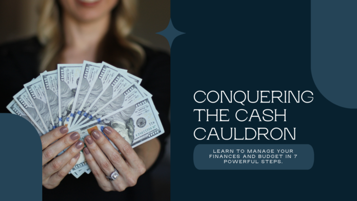 Conquering the Cash Cauldron: From Financial Chaos to Budget Bliss in 7 Powerful Steps