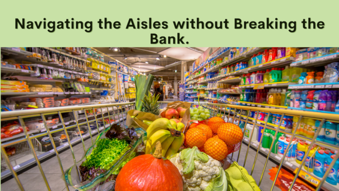 Budget-Friendly Grocery Shopping Tips: Navigating the Aisles without Breaking the Bank