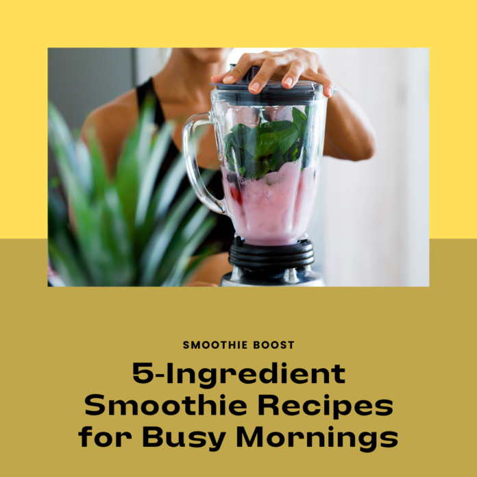 5-Ingredient Smoothie Recipes for Busy Mornings: A Quick and Healthy Start