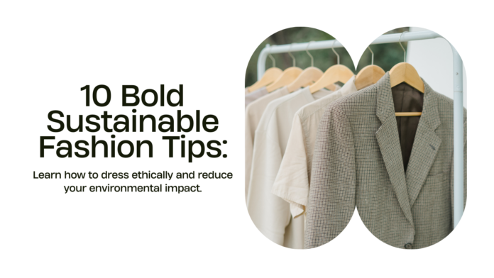 10 Bold Sustainable Fashion Tips: How to Dress Ethically