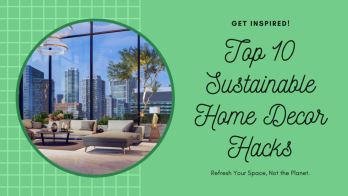 Top 10 Sustainable Home Decor Hacks for 2024: Refresh Your Space, Not the Planet