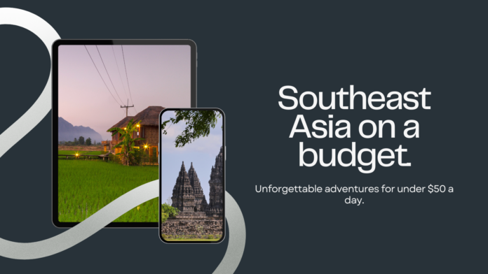 Unforgettable Adventures on a Budget: Your Guide to Exploring Southeast Asia for Under $50 a Day