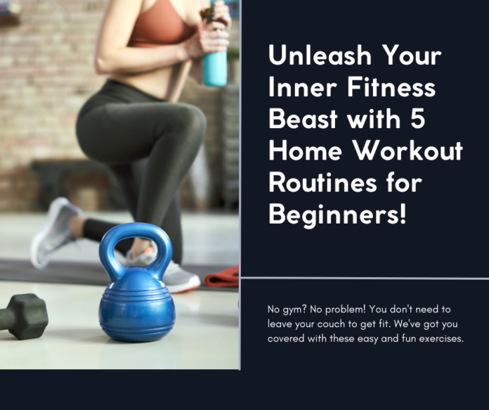 5 Home Workout Routines for Beginners: Unleash Your Inner Fitness Beast (Without Ever Leaving the Couch)