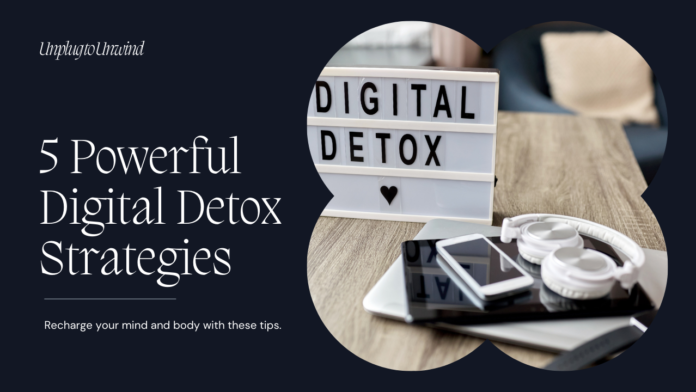 Unplug to Unwind: 5 Powerful Digital Detox Strategies for a Recharged Mind and Body