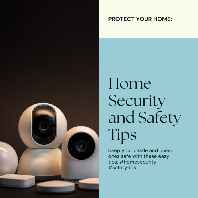 Home Security and Safety Tips: Fortify Your Castle and Keep Your Loved Ones Secure
