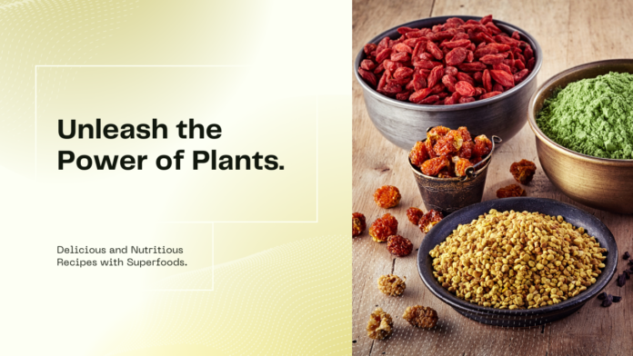 Unleash the Power of Plants: Delicious and Nutritious Recipes with Superfoods