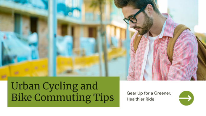 Urban Cycling and Bike Commuting Tips for 2024: Gear Up for a Greener, Healthier Ride