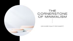 The Cornerstone of Minimalism: Quality Over Quantity