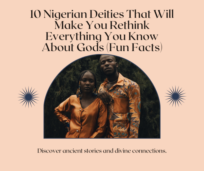 10 Nigerian Deities That Will Make You Rethink Everything You Know About Gods