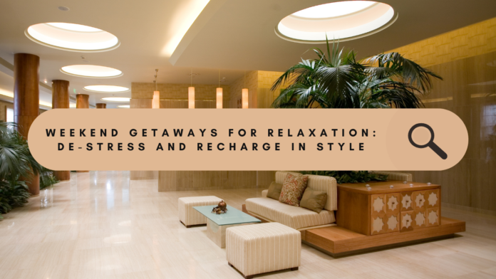 Weekend Getaways for Relaxation: De-Stress and Recharge in Style