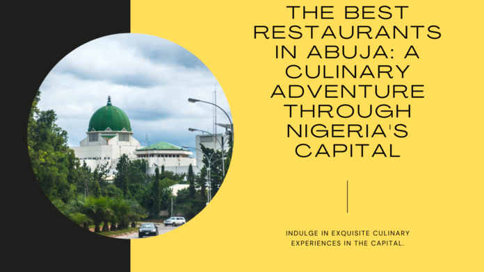 The Best Restaurants in Abuja: A Culinary Adventure Through Nigeria's Capital