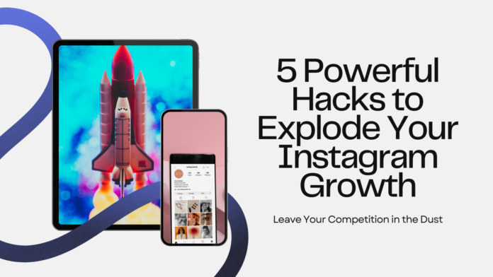 5 Powerful Hacks to Explode Your Instagram Growth (and Leave Your Competition in the Dust)