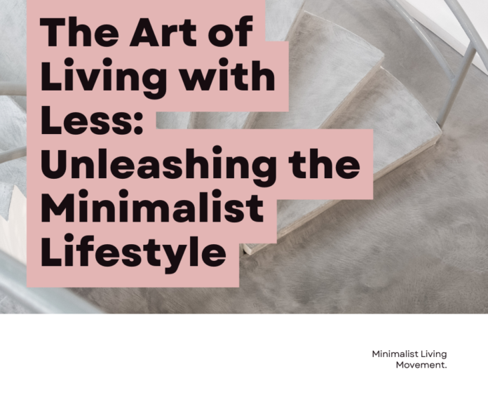 The Art of Living with Less: Unleashing the Minimalist Lifestyle
