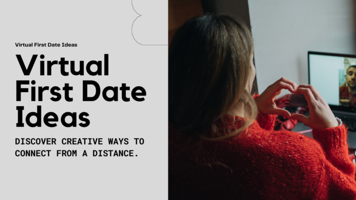 Virtual First Date Ideas: A Guide to Navigating the Modern Dating Scene
